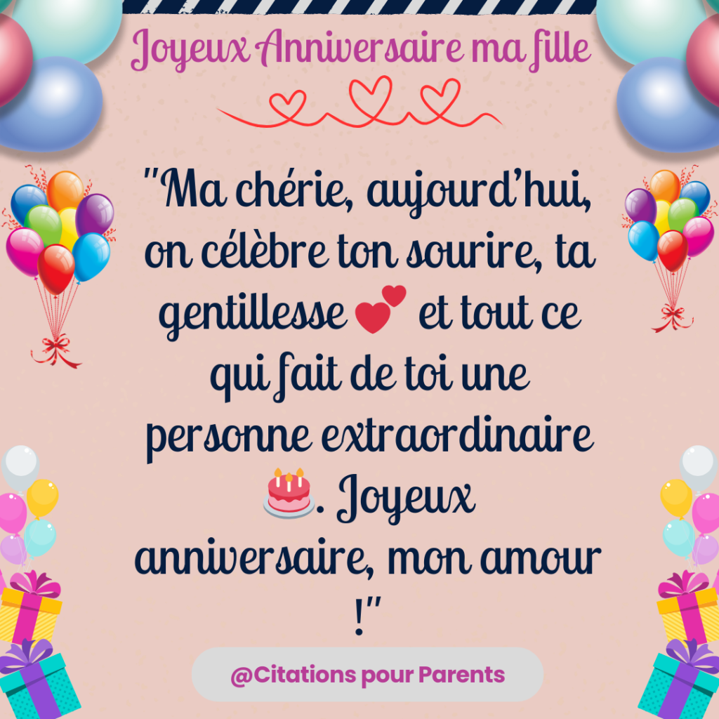 citation anniversaire fille "Ma chérie, aujourd’hui, on célèbre ton sourire 🌟, ta gentillesse 💕 et tout ce qui fait de toi une personne extraordinaire 🎂. Joyeux anniversaire, mon amour !"