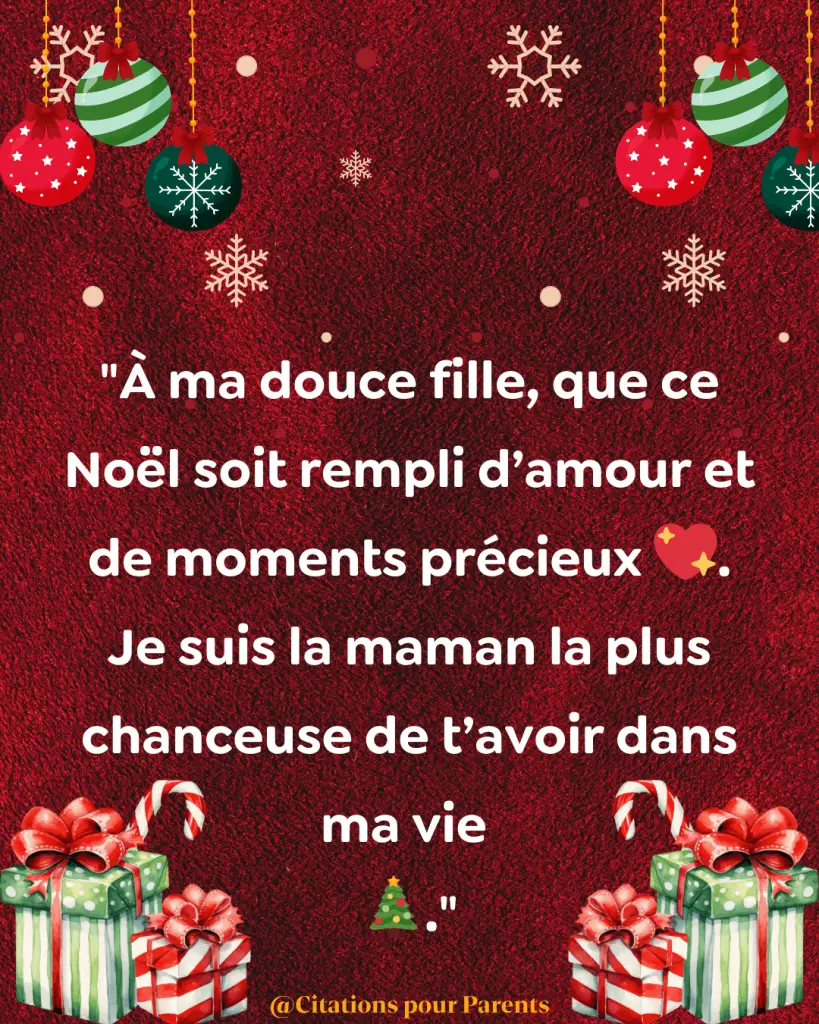 citation pour ma fille en 2025 Noêl À ma douce fille, que ce Noël soit rempli d’amour et de moments précieux 💖. Je suis la maman la plus chanceuse de t’avoir dans ma vie