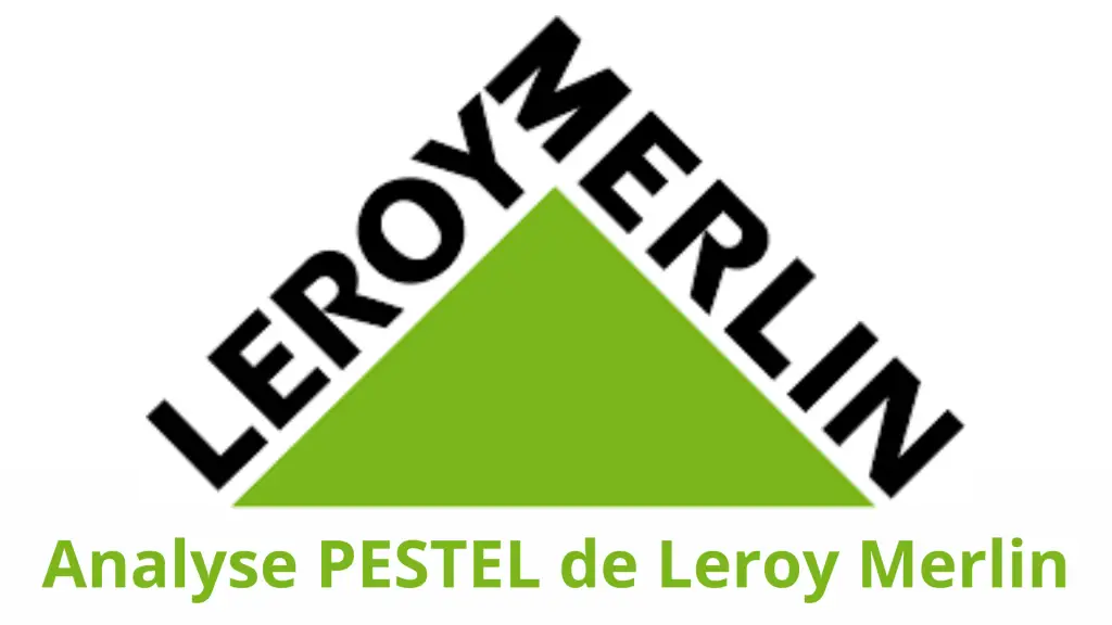 Analyse PESTEL Leroy Merlin en 2024, diagnostic du macro environnement de Leroy Merlin