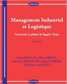 ouvrage Management Industriel et Logistique, de Gérard Baglin, Olivier Bruel, Laoucine Kerbache, Joseph Nehmé et Christian Van Delft