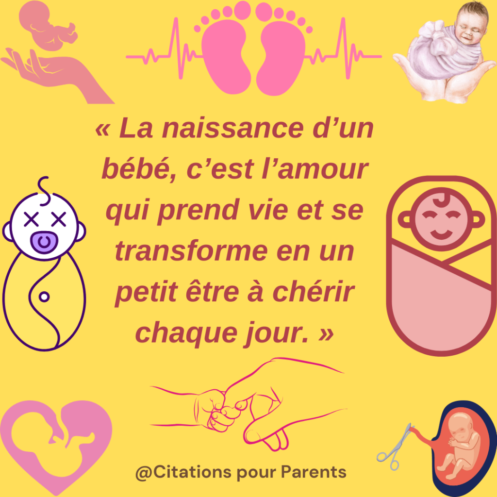 citations pour la naissance d'un bébé "La naissance d'un bébé, c'est l'amour qui prend vie et se transforme en un petit être à chérir chaque jour."