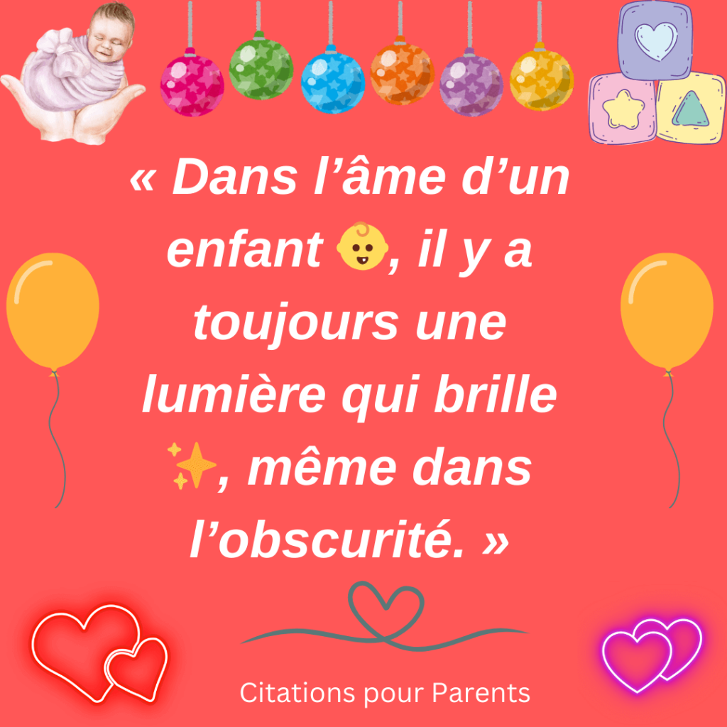 citation âme enfant 2024 « Dans l’âme d’un enfant 👶, il y a toujours une lumière qui brille ✨, même dans l’obscurité. » 