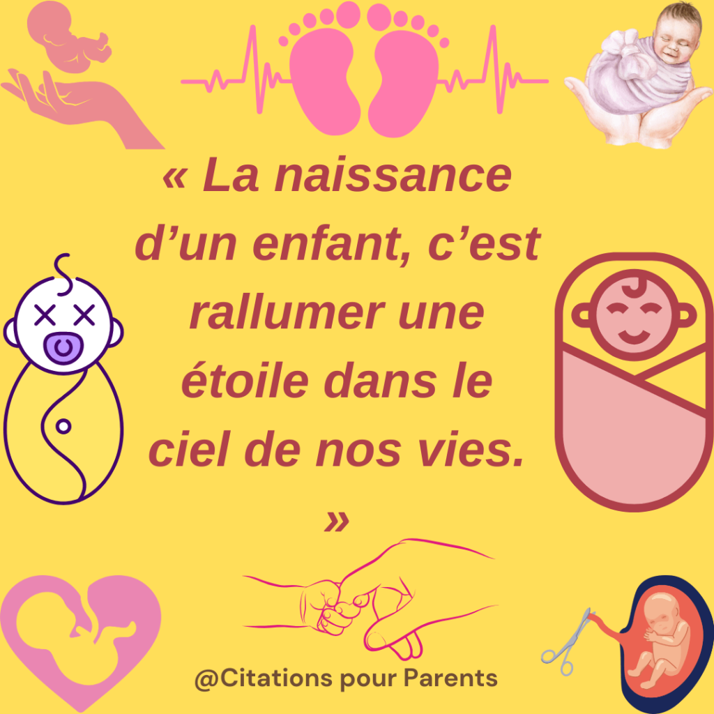 citation naissance bébé "La naissance d'un enfant, c'est rallumer une étoile dans le ciel de nos vies."