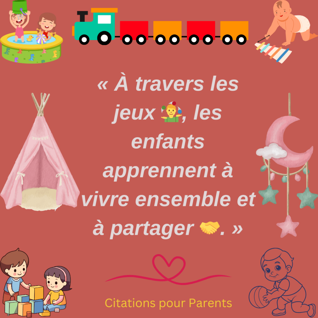 citation jeu enfant « À travers les jeux 🤹‍♂️, les enfants apprennent à vivre ensemble et à partager 🤝. »