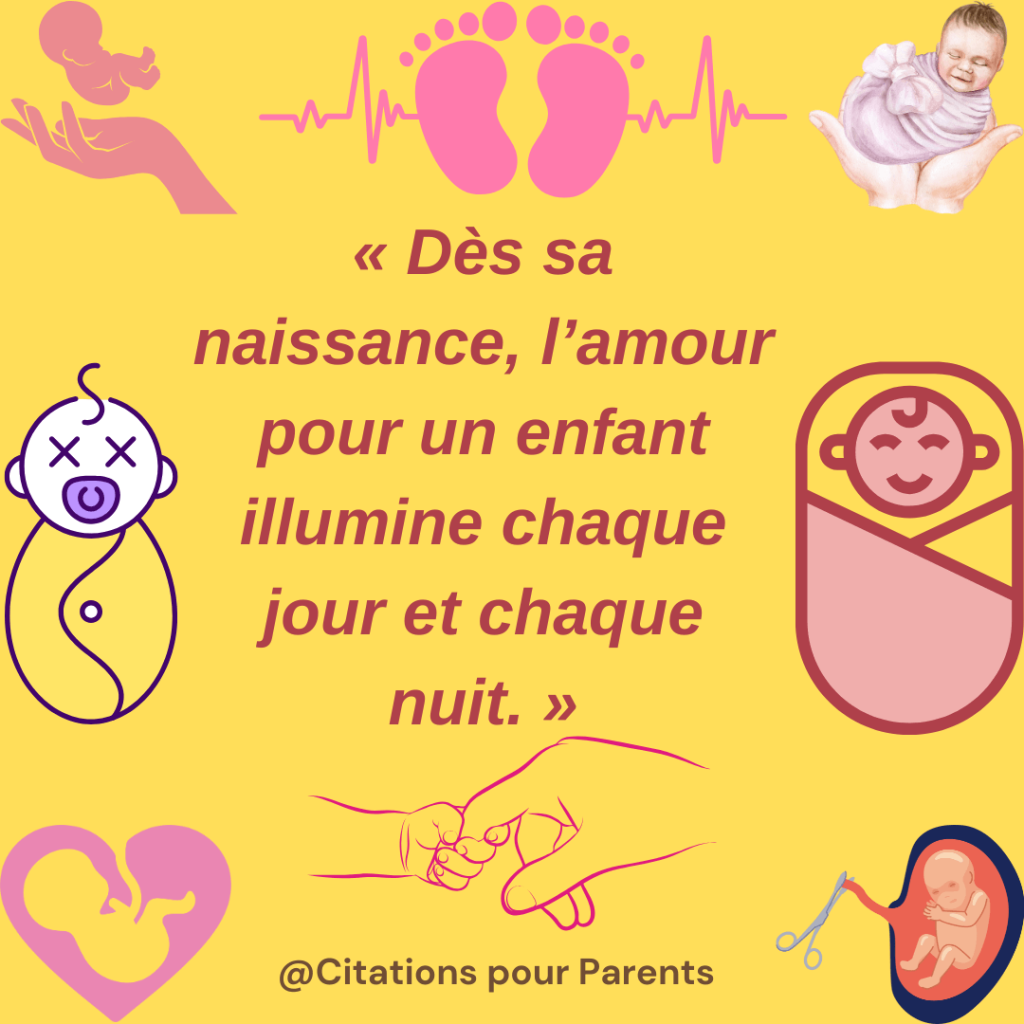 citations sur la naissance d'un enfant "Dès sa naissance, l'amour pour un enfant illumine chaque jour et chaque nuit."