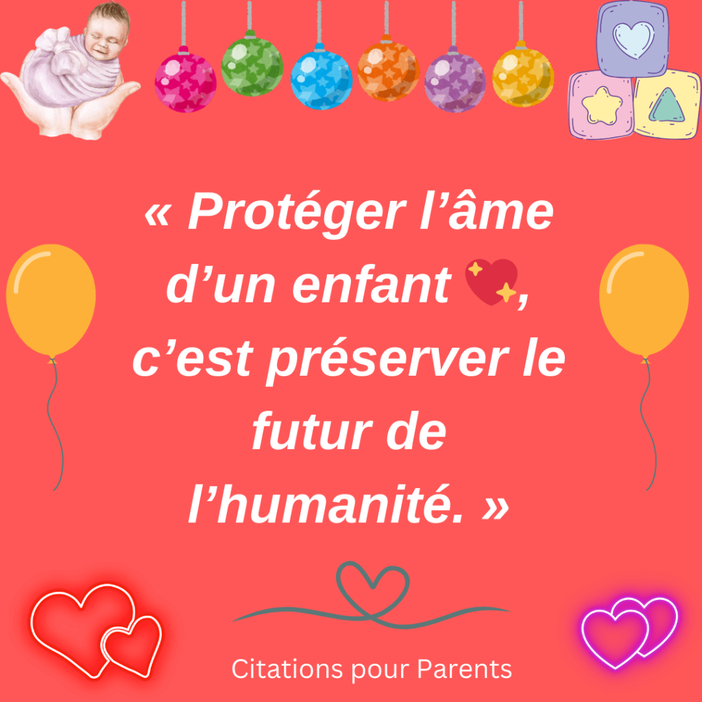 proverbe sur l'âme d'un enfant « Protéger l’âme d’un enfant 💖, c’est préserver le futur de l’humanité. »