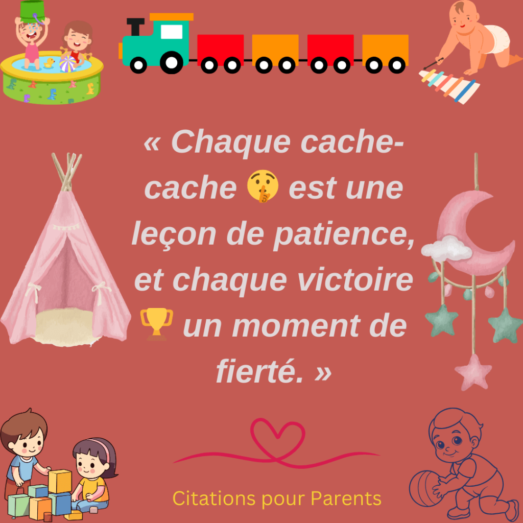 Proverbes sur jeux d'enfants « Chaque cache-cache 🤫 est une leçon de patience, et chaque victoire 🏆 un moment de fierté. »