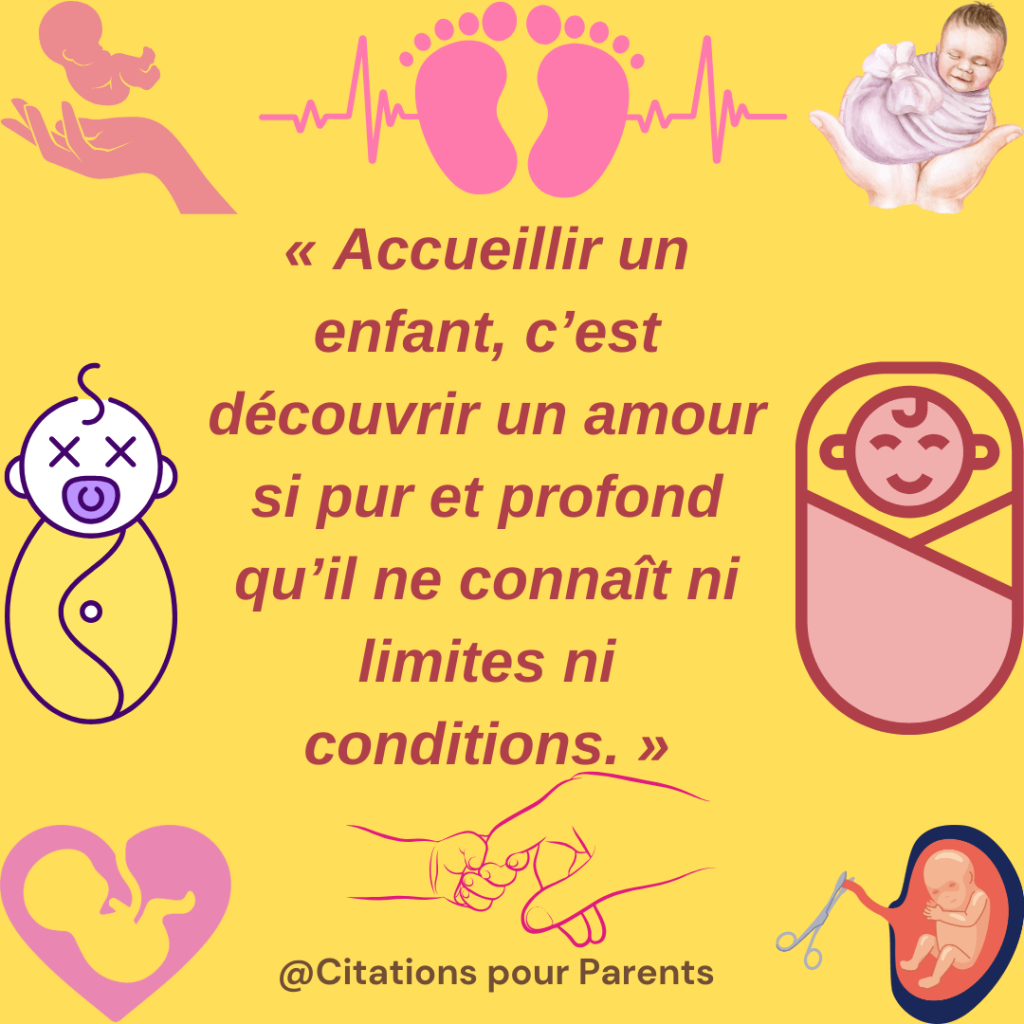 proverbe naissance  enfant "Accueillir un enfant, c'est découvrir un amour si pur et profond qu'il ne connaît ni limites ni conditions."