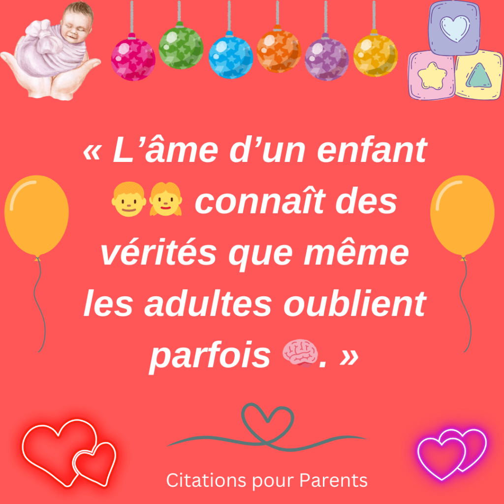 citations âme enfants 2024 « L’âme d’un enfant 👦👧 connaît des vérités que même les adultes oublient parfois 🧠. »