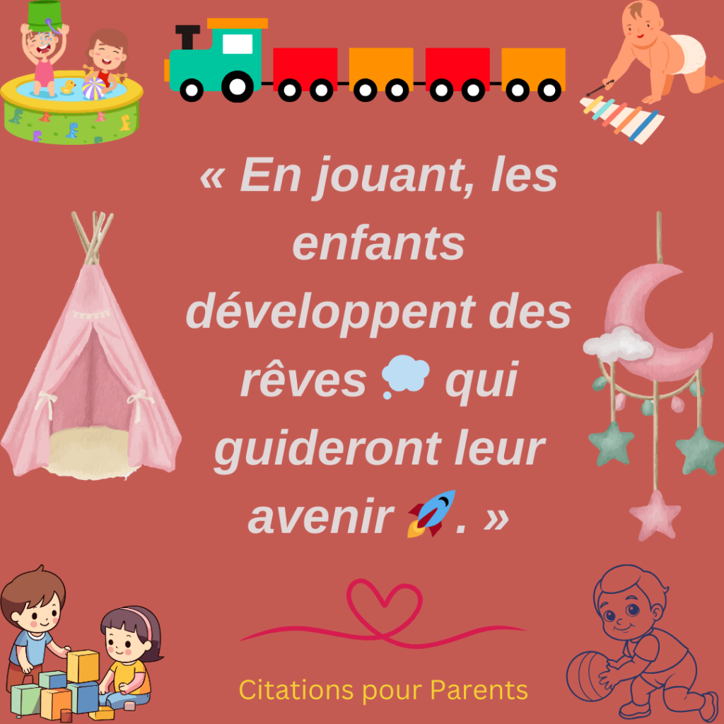 phrases sur le jeux d'enfance « En jouant, les enfants développent des rêves 💭 qui guideront leur avenir 🚀. »