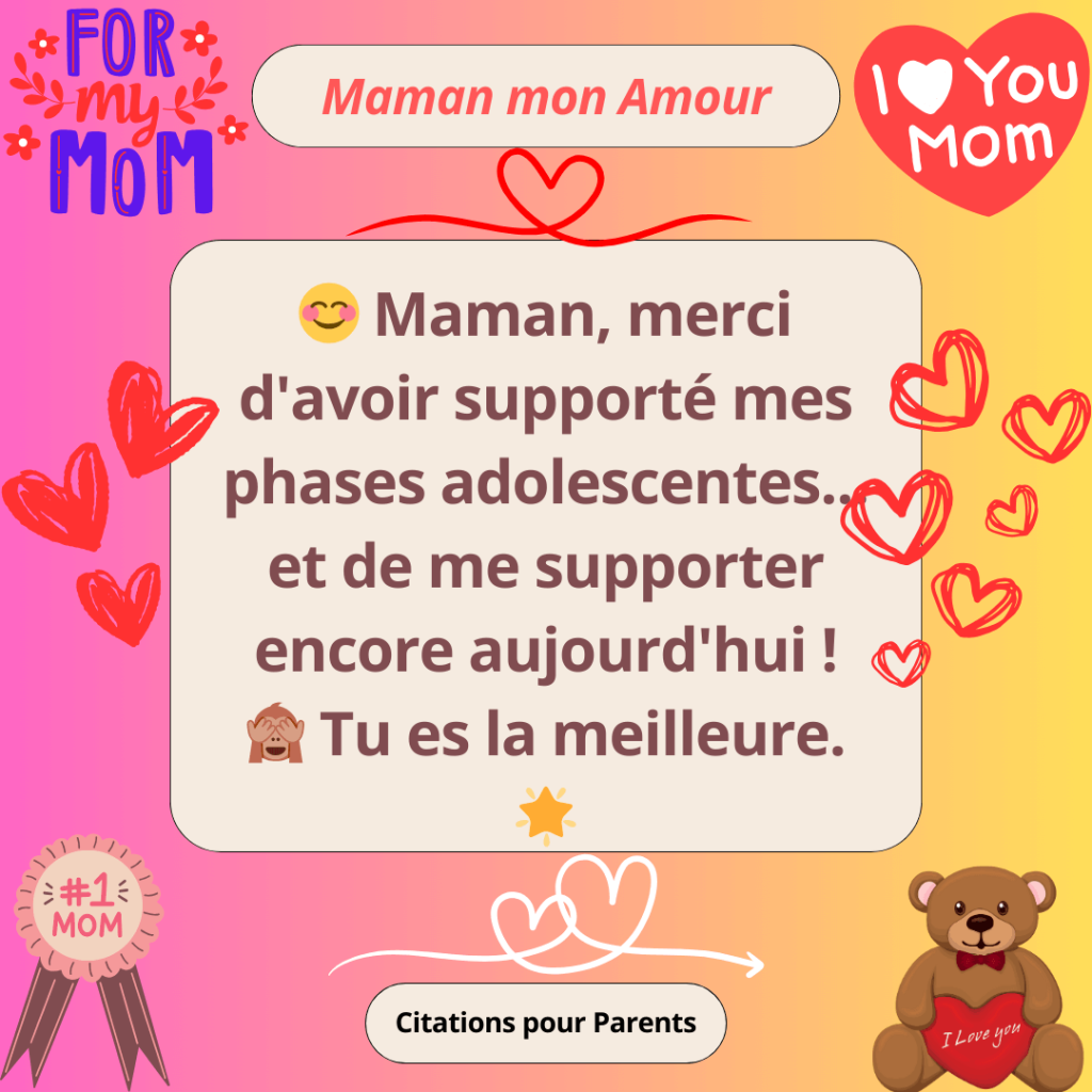 Citation d'une fille à sa maman Maman, merci d'avoir supporté mes phases adolescentes… et de me supporter encore aujourd'hui ! 🙈 Tu es la meilleure.