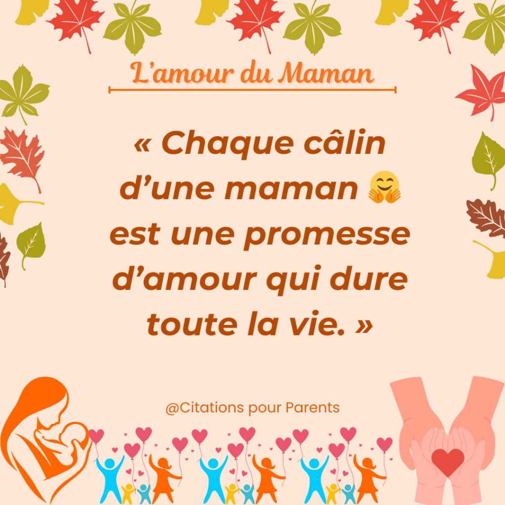 citation amour enfant maman « Chaque câlin d’une maman 🤗 est une promesse d’amour qui dure toute la vie. »