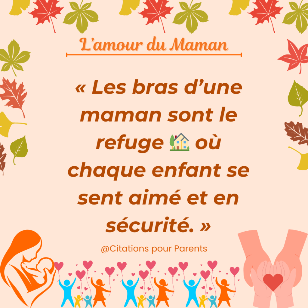 citation amour maternel 2024 « Les bras d’une maman sont le refuge 🏡 où chaque enfant se sent aimé et en sécurité. »