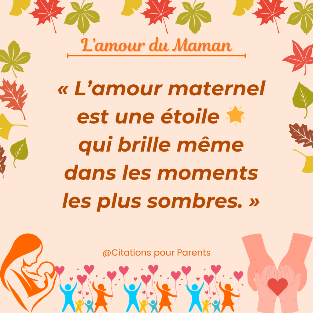 citation sur l'amour d'une maman à son enfant « L’amour maternel est une étoile 🌟 qui brille même dans les moments les plus sombres. »