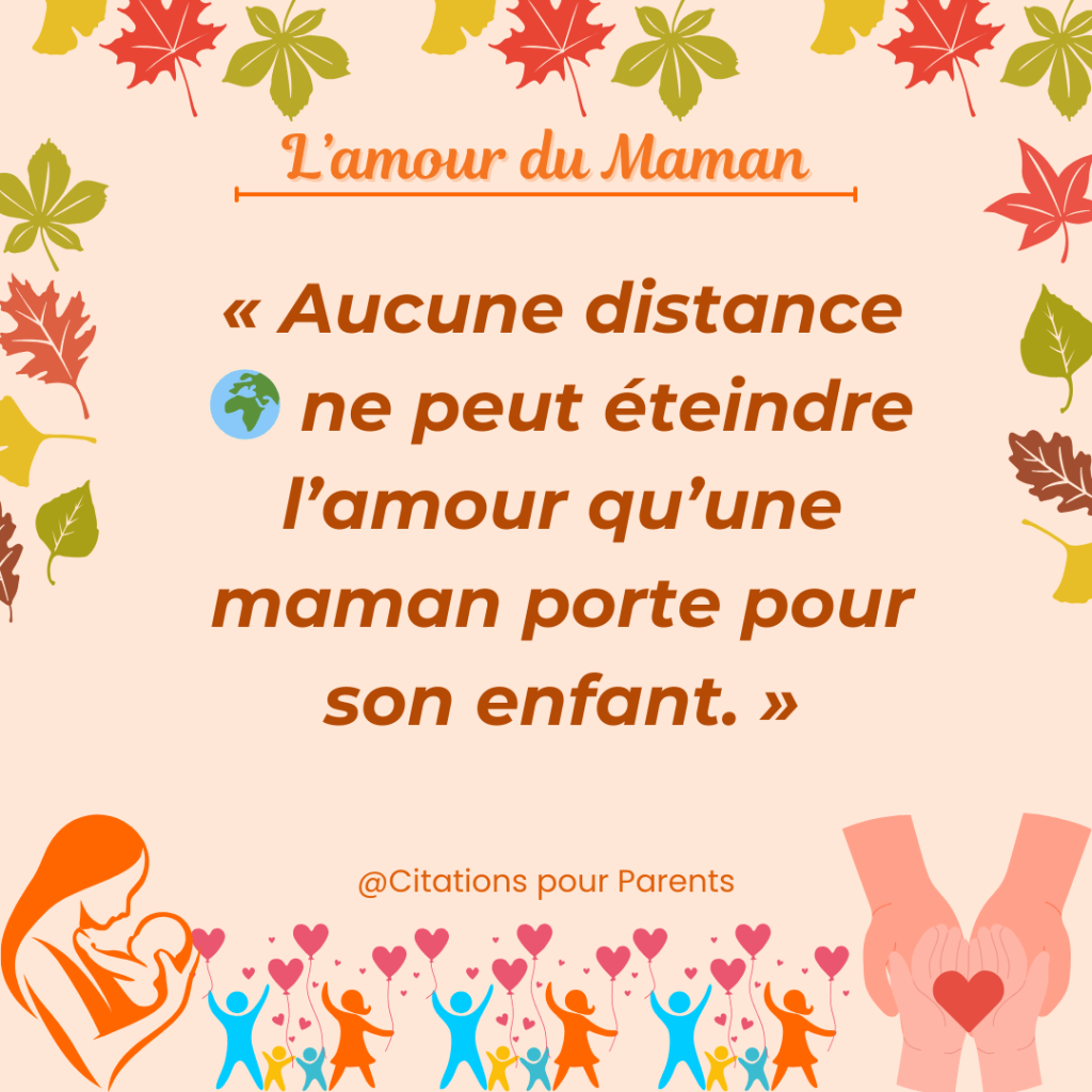 citations de l'amour maternel 2024 « Aucune distance 🌍 ne peut éteindre l’amour qu’une maman porte pour son enfant. »