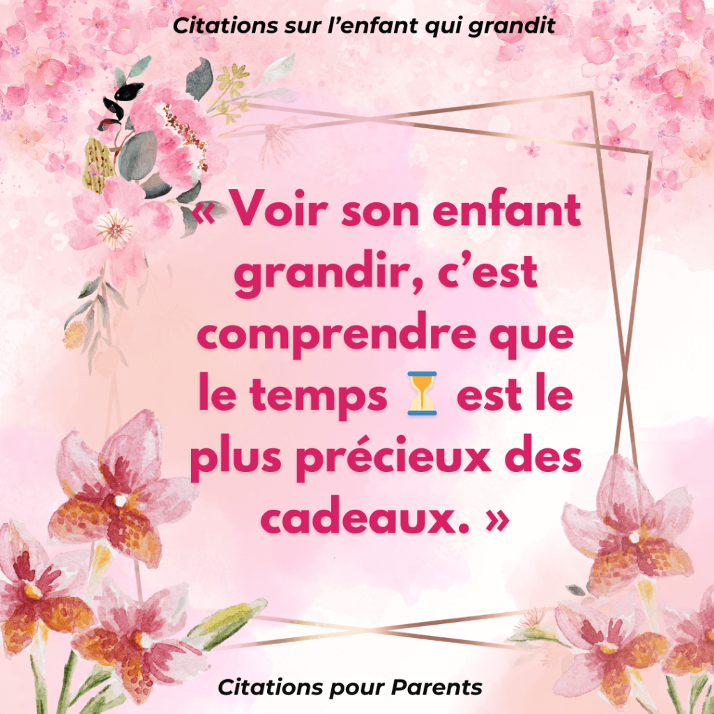 citations enfant qui grandit « Voir son enfant grandir, c’est comprendre que le temps ⏳ est le plus précieux des cadeaux. »