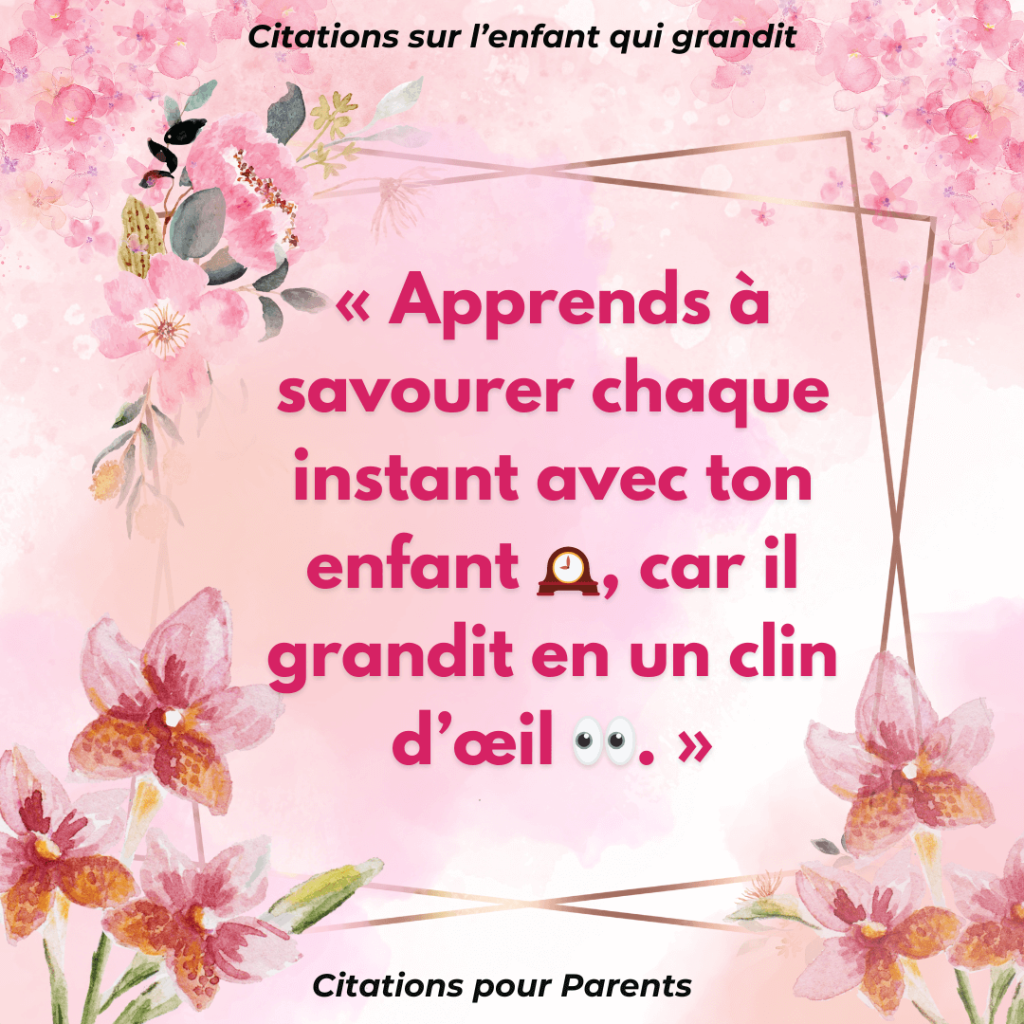 petite phrase pour enfant qui grandit en 2024 « Apprends à savourer chaque instant avec ton enfant 🕰️, car il grandit en un clin d’œil 👀. »