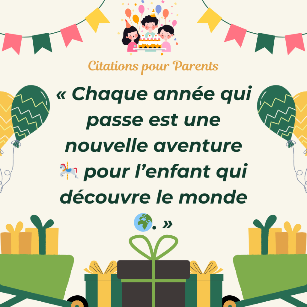 petite phrase touchante pour l'anniversaire de mon enfant « Chaque année qui passe est une nouvelle aventure 🎠 pour l’enfant qui découvre le monde 🌍. »