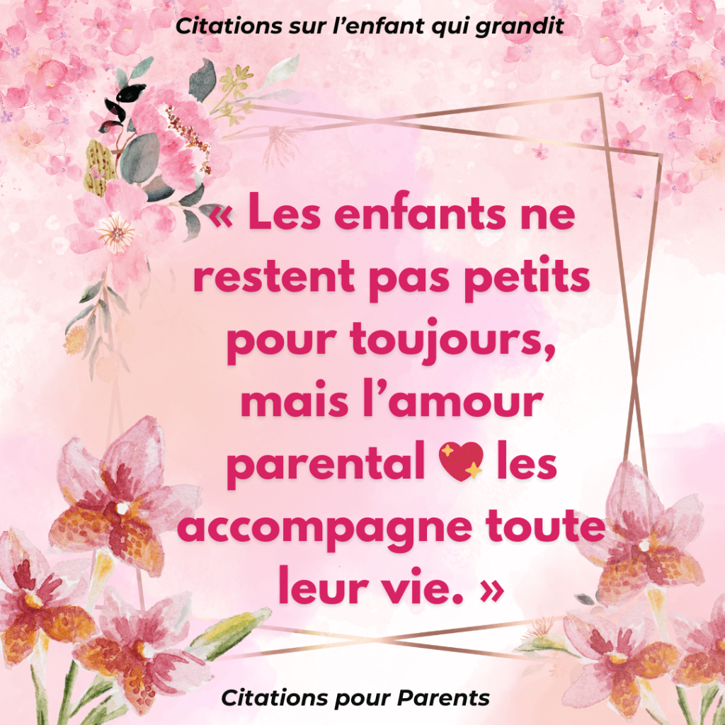 phrase touchante pour enfant grandit « Les enfants ne restent pas petits pour toujours, mais l’amour parental 💖 les accompagne toute leur vie. »