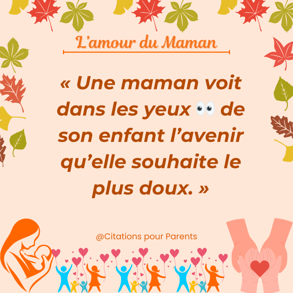 proverbe de l'amour maternel maman enfant « Une maman voit dans les yeux 👀 de son enfant l’avenir qu’elle souhaite le plus doux. »