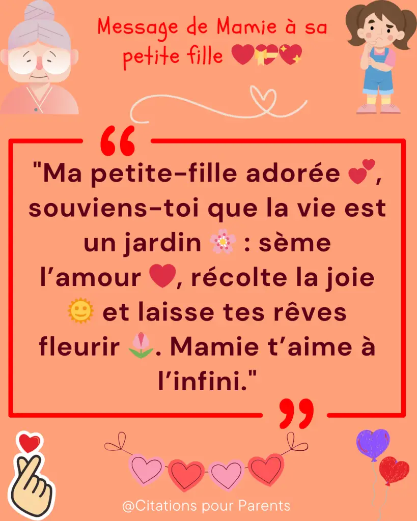 citation mamie petite fille 2025 "Ma petite-fille adorée 💕, souviens-toi que la vie est un jardin 🌸 : sème l’amour ❤️, récolte la joie 🌞 et laisse tes rêves fleurir 🌷. Mamie t’aime à l’infini ✨."