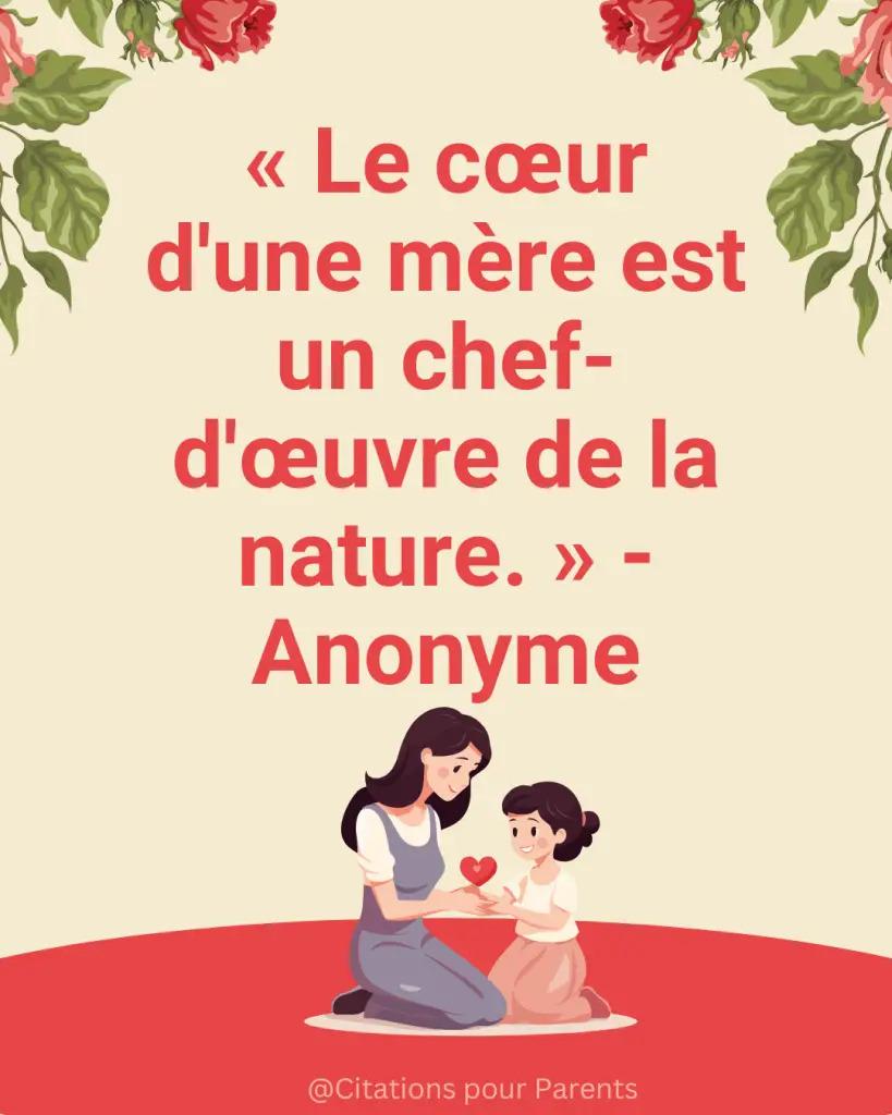 « Le cœur d'une mère est un chef-d'œuvre de la nature. » - Anonyme