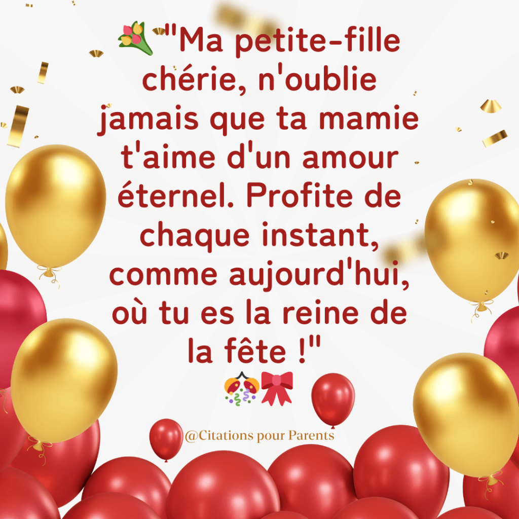 "Ma petite-fille chérie, n'oublie jamais que ta mamie t'aime d'un amour éternel. Profite de chaque instant, comme aujourd'hui, où tu es la reine de la fête !"