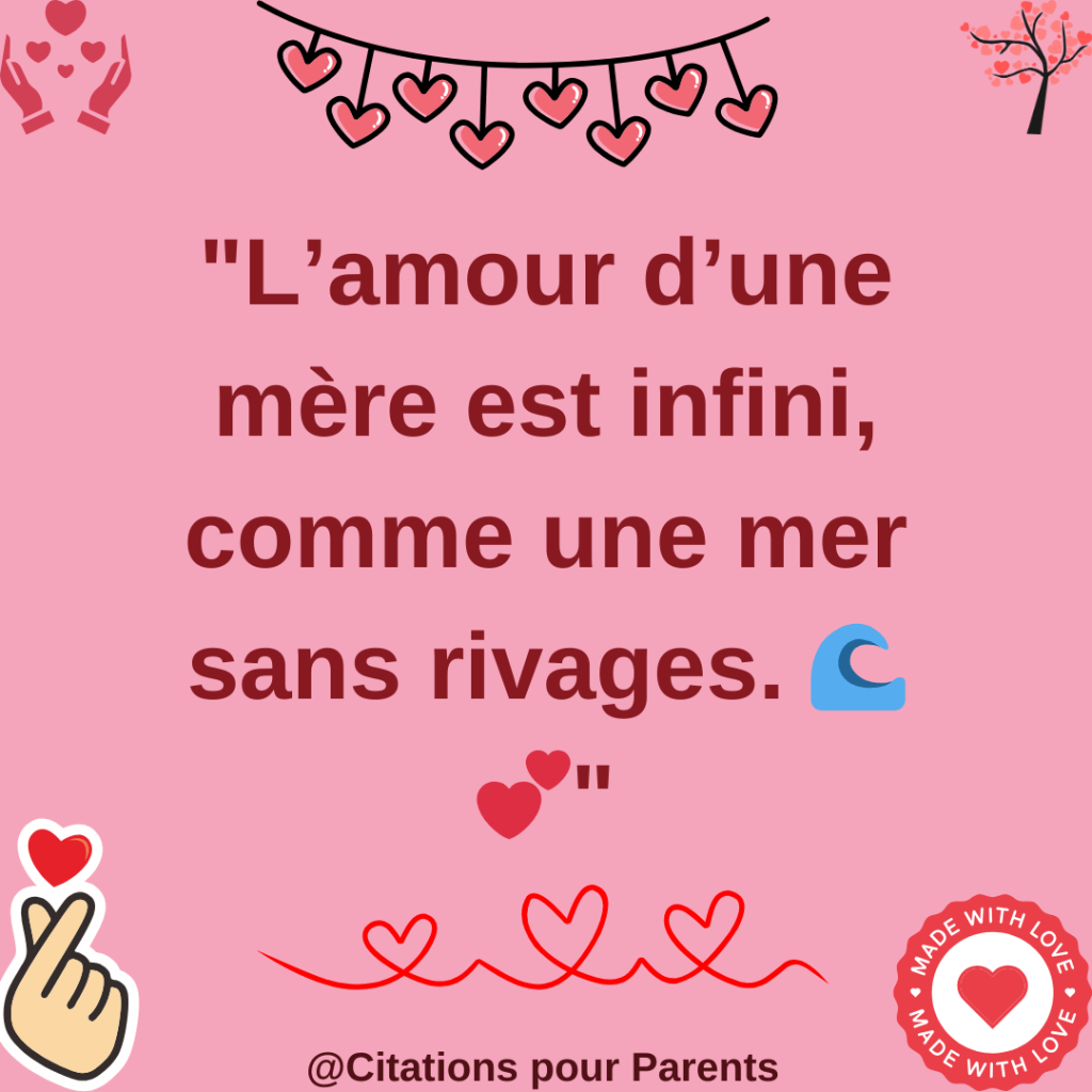 citation sur l'amour maternel L’amour d’une mère est infini, comme une mer sans rivages.