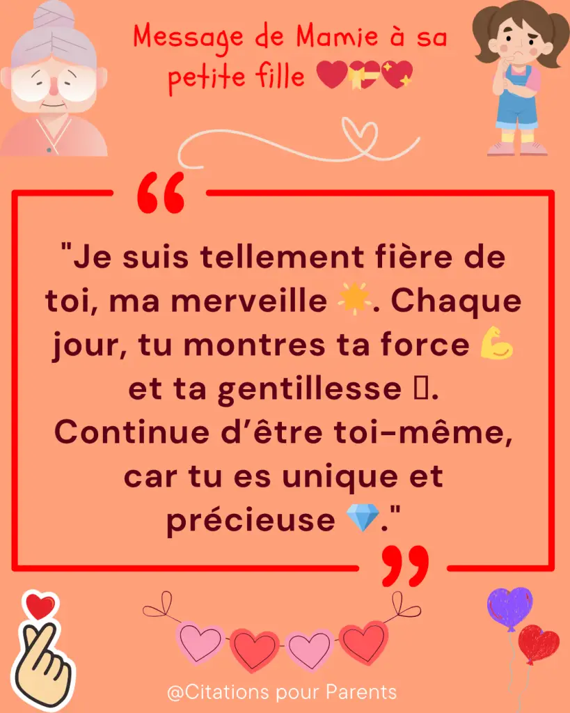 citation grand mère petite fille "Je suis tellement fière de toi, ma merveille 🌟. Chaque jour, tu montres ta force 💪 et ta gentillesse 🩷. Continue d’être toi-même, car tu es unique et précieuse 💎."