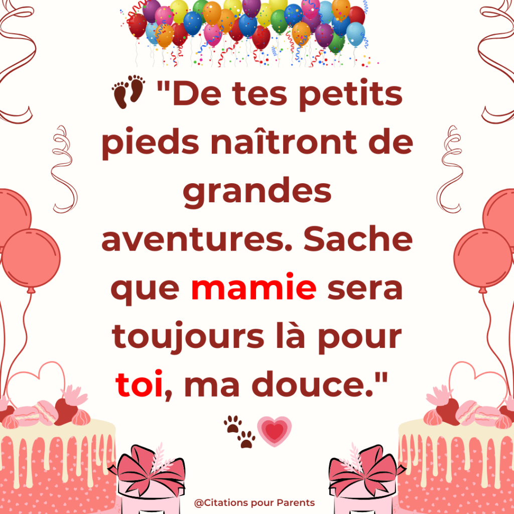 "De tes petits pieds naîtront de grandes aventures. Sache que mamie sera toujours là pour toi, ma douce." 