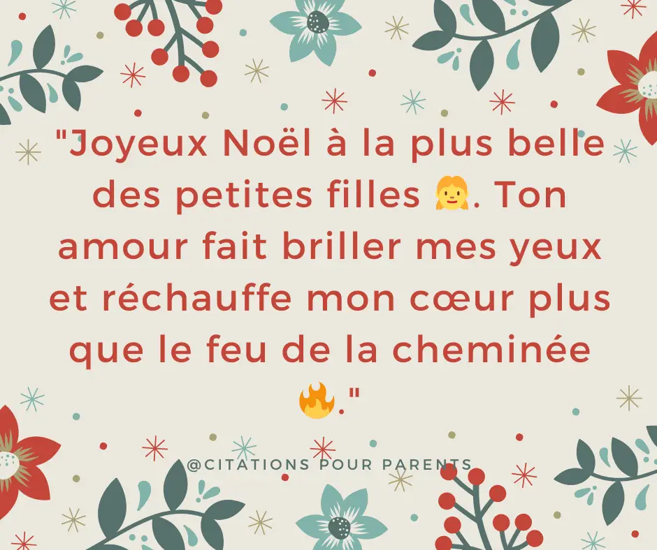 "Joyeux Noël à la plus belle des petites filles 👧. Ton amour fait briller mes yeux et réchauffe mon cœur plus que le feu de la cheminée 🔥."