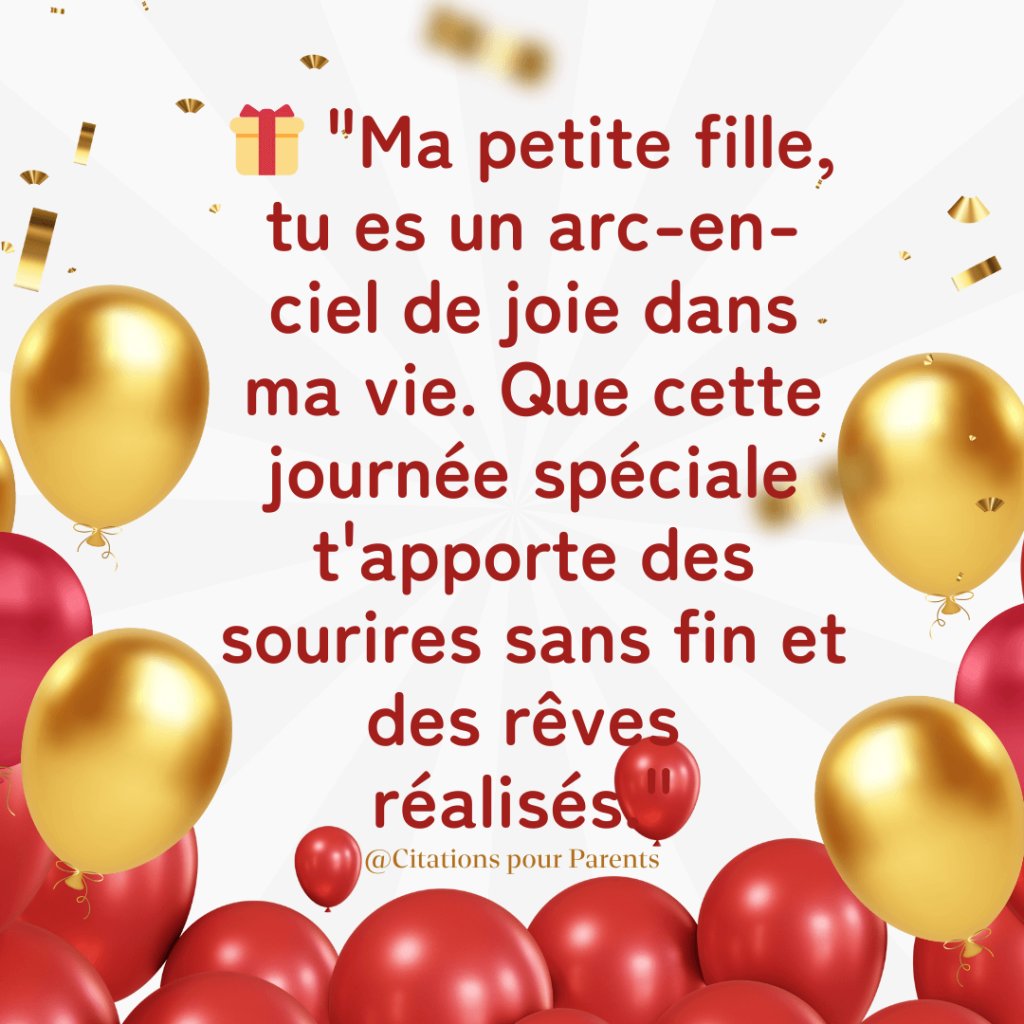 "Ma petite fille, tu es un arc-en-ciel de joie dans ma vie. Que cette journée spéciale t'apporte des sourires sans fin et des rêves réalisés."