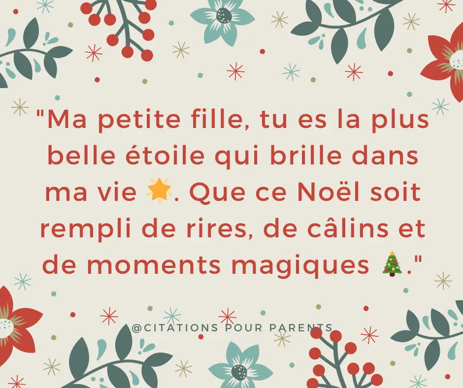 "Ma petite fille, tu es la plus belle étoile qui brille dans ma vie 🌟. Que ce Noël soit rempli de rires, de câlins et de moments magiques 🎄."