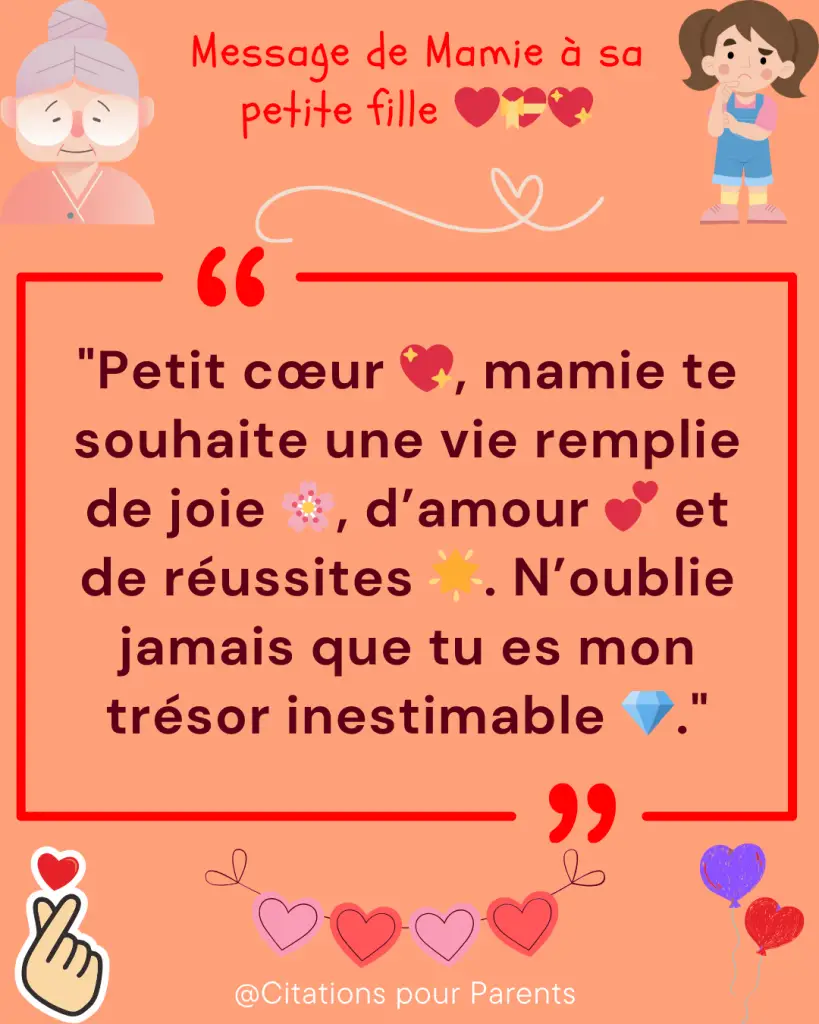 petite phrase grand mère pour sa petite fille "Petit cœur 💖, mamie te souhaite une vie remplie de joie 🌸, d’amour 💕 et de réussites 🌟. N’oublie jamais que tu es mon trésor inestimable 💎."