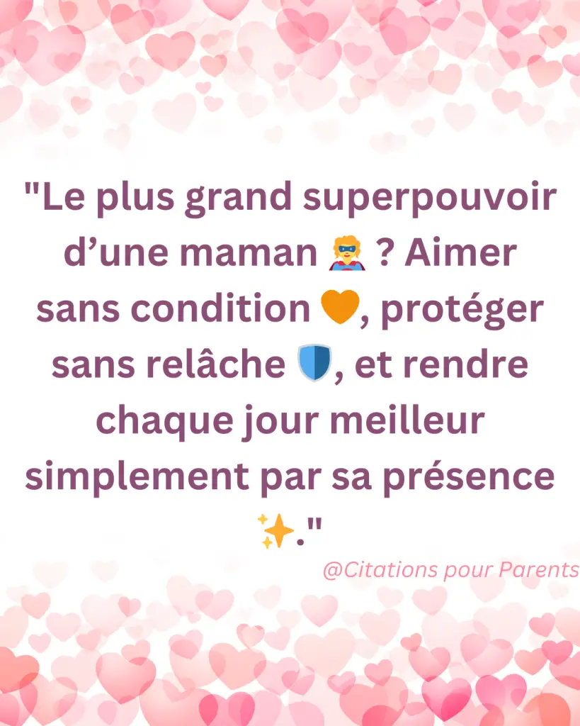 citation pour l'amour maternel "Le plus grand superpouvoir d’une maman 🦸‍♀️ ? Aimer sans condition 🧡, protéger sans relâche 🛡️, et rendre chaque jour meilleur simplement par sa présence ✨."