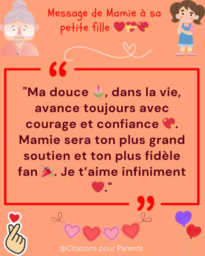 citation pour petite fille "Ma douce 🌷, dans la vie, avance toujours avec courage et confiance 💖. Mamie sera ton plus grand soutien et ton plus fidèle fan 🎉. Je t’aime infiniment ❤️."