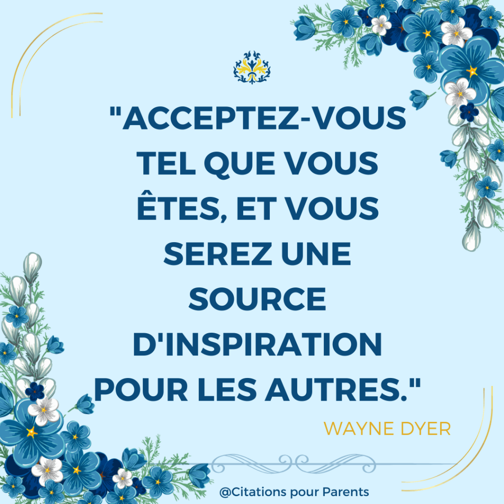 citations sur l'acceptation de soi "Acceptez-vous tel que vous êtes, et vous serez une source d'inspiration pour les autres." – Wayne Dyer