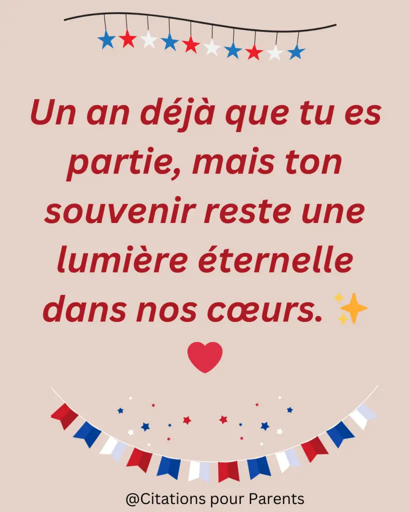 citation anniversaire décès Un an déjà que tu es partie, mais ton souvenir reste une lumière éternelle dans nos cœurs. ✨❤️