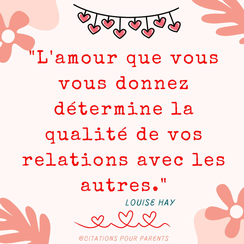 "L'amour que vous vous donnez détermine la qualité de vos relations avec les autres." – Louise Hay