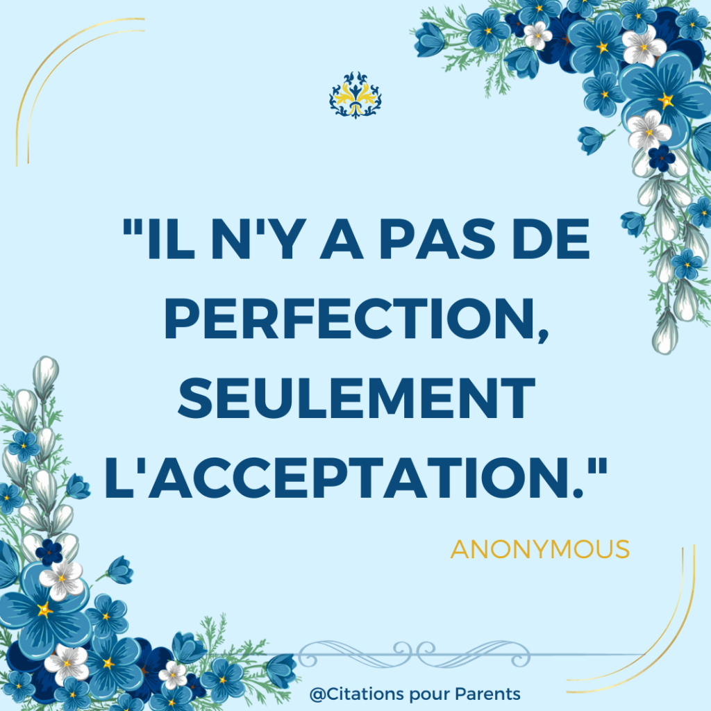 "Il n'y a pas de perfection, seulement l'acceptation." – Anonymous