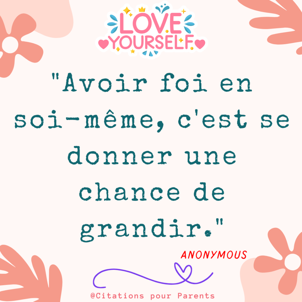 citation estime de soi "Avoir foi en soi-même, c'est se donner une chance de grandir." – Anonymous