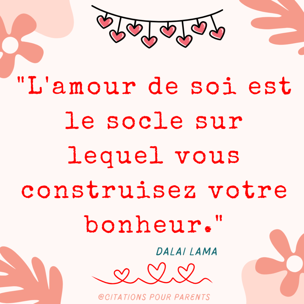 texte sur l'amour de soi en 2025 "L'amour de soi est le socle sur lequel vous construisez votre bonheur." – Dalai Lama