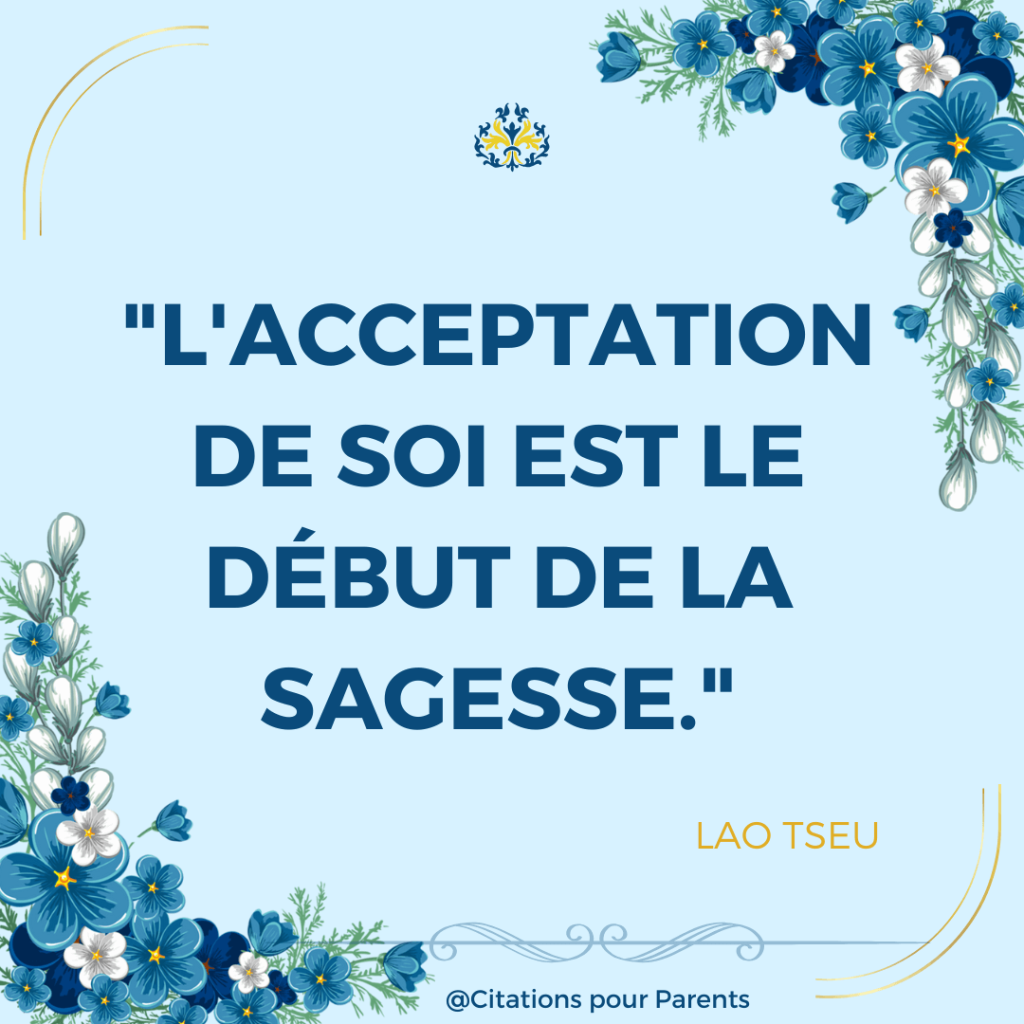 citation sur l'acceptation de soi "L'acceptation de soi est le début de la sagesse." – Lao Tseu