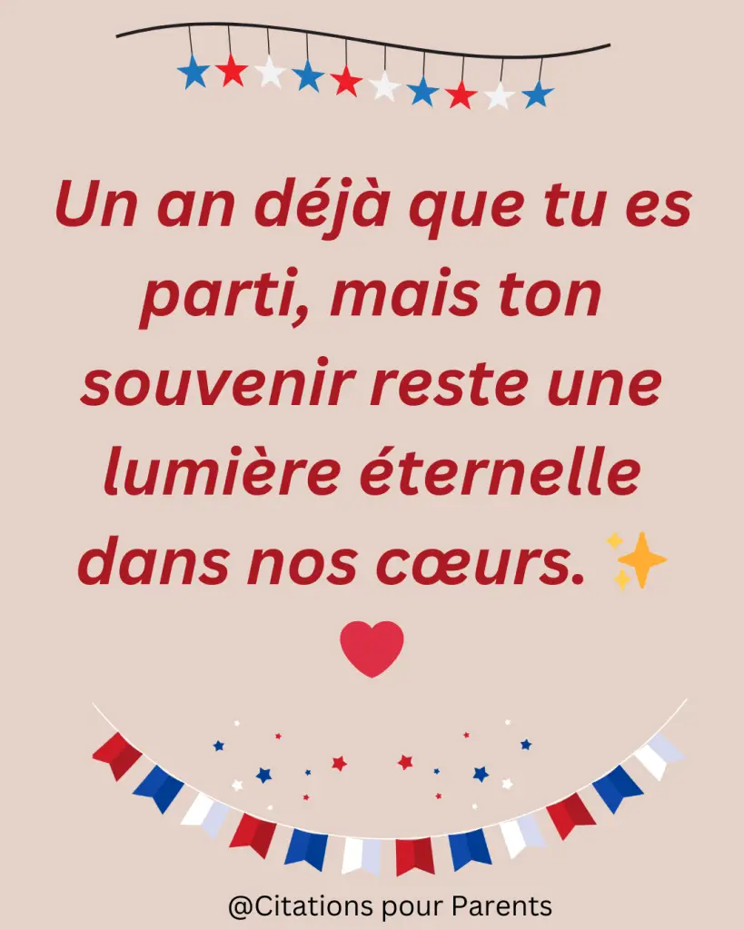 citation sur décès anniversaire Un an déjà que tu es parti, mais ton souvenir reste une lumière éternelle dans nos cœurs. ✨❤️