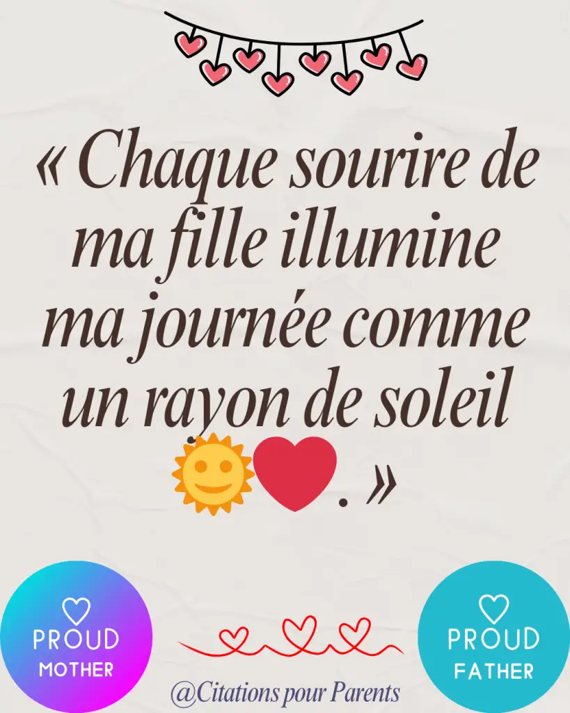 citations fierté des parents « Chaque sourire de ma fille illumine ma journée comme un rayon de soleil 🌞❤️. »