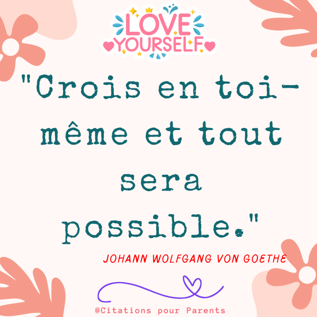 "Crois en toi-même et tout sera possible." – Johann Wolfgang von Goethe