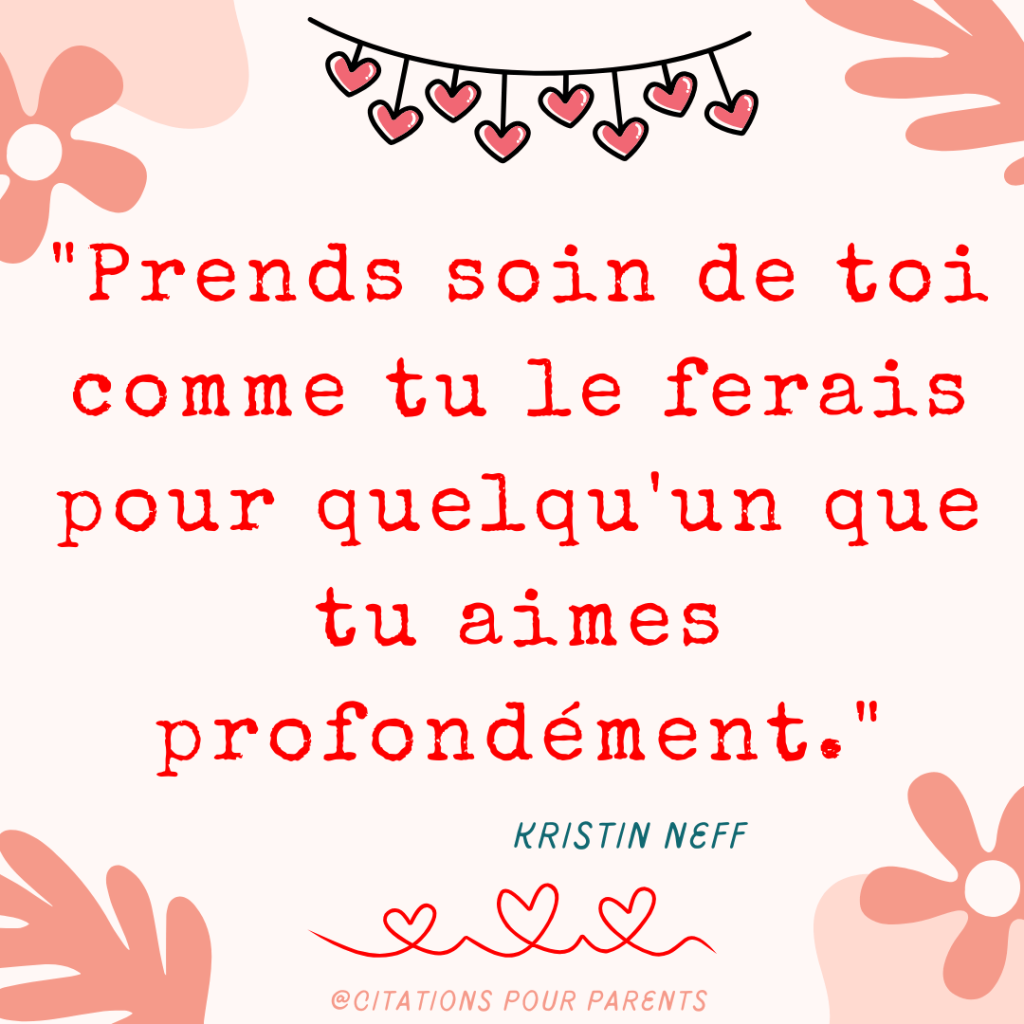 "Prends soin de toi comme tu le ferais pour quelqu'un que tu aimes profondément." – Kristin Neff