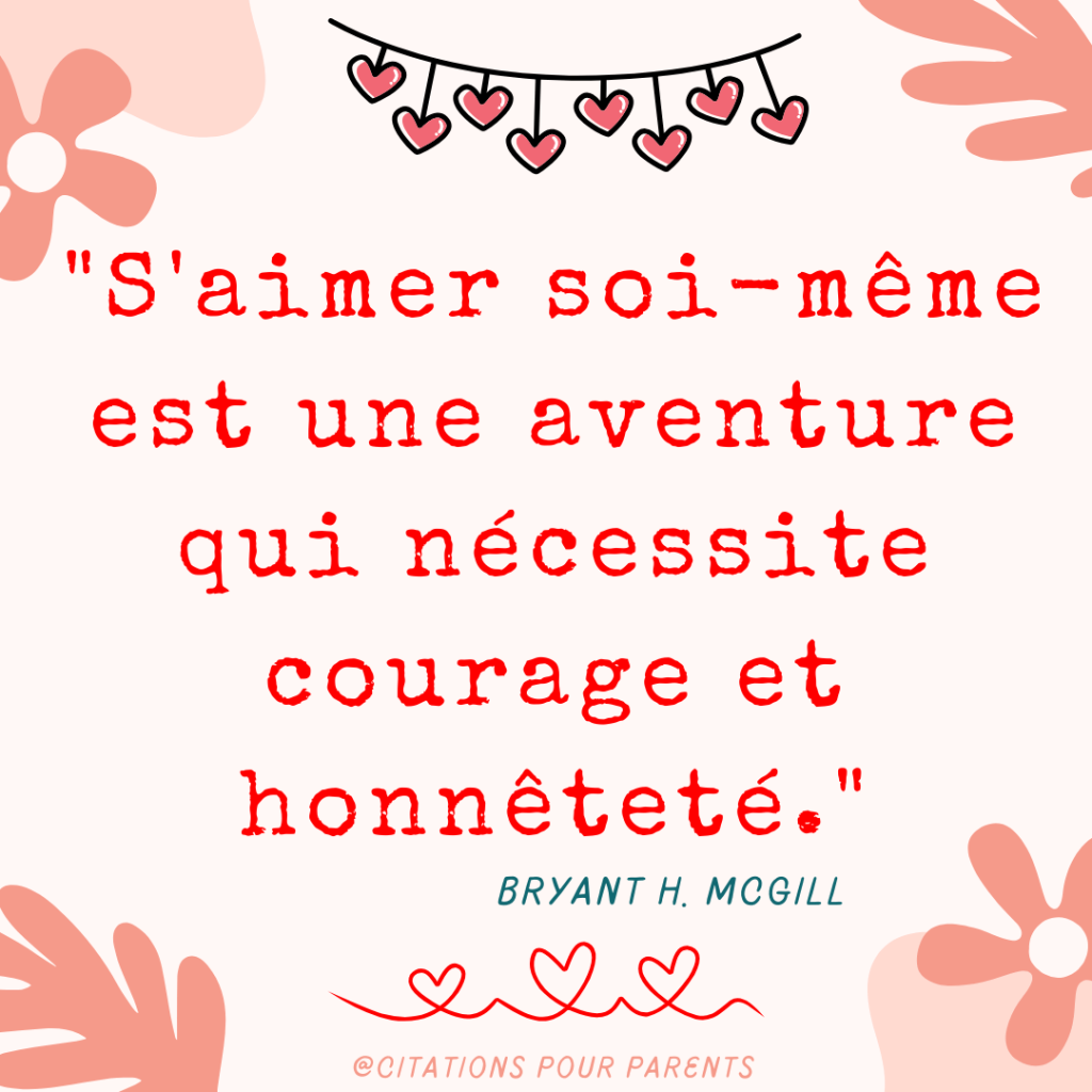 "S'aimer soi-même est une aventure qui nécessite courage et honnêteté." – Bryant H. McGill