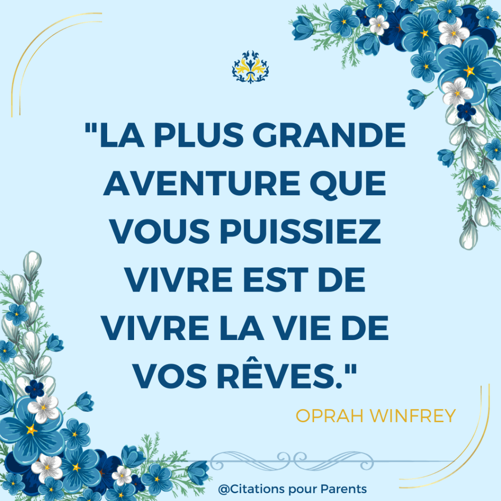 texte sur l'acceptation de soi "La plus grande aventure que vous puissiez vivre est de vivre la vie de vos rêves." – Oprah Winfrey