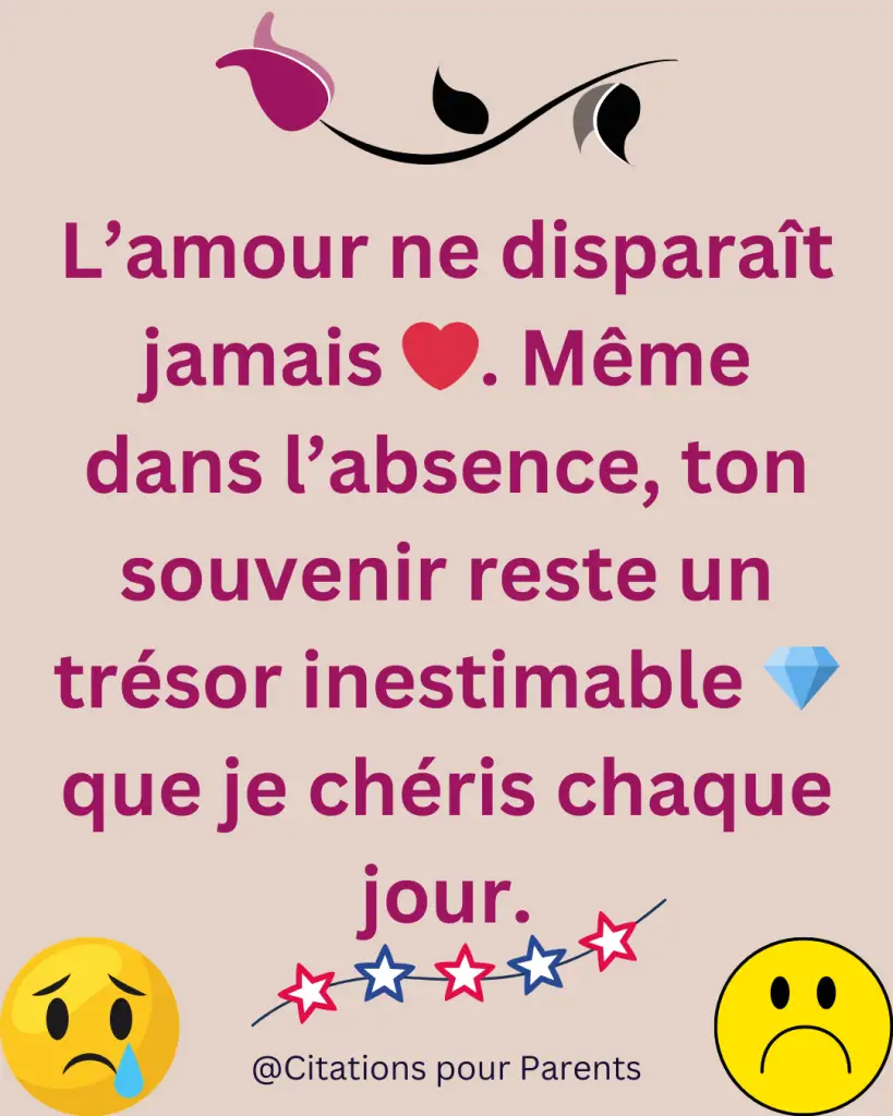 phrase souvenir décès 2025 L’amour ne disparaît jamais ❤️. Même dans l’absence, ton souvenir reste un trésor inestimable 💎 que je chéris chaque jour.